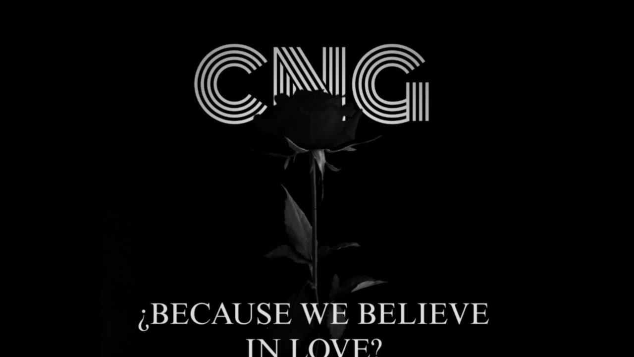 ¿BECAUSE WE BELIEVE IN LOVE? [CNG]