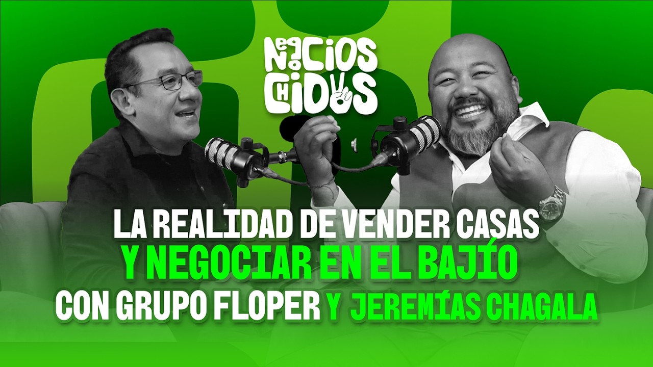 La realidad de vender casas y negociar en el Bajío con Grupo Floper | Jeremías Chagala