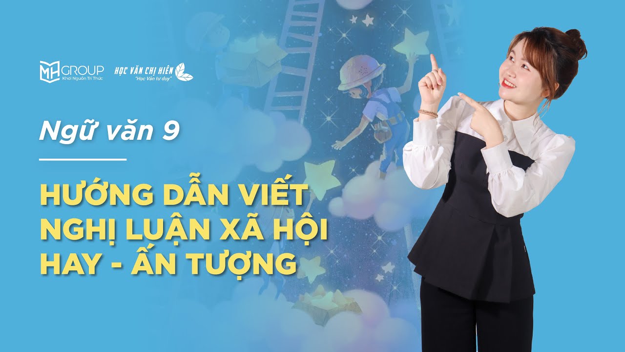 LỚP 9 - HƯỚNG DẪN VIẾT NGHỊ LUẬN X&Atilde; HỘI HAY, ẤN TƯỢNG || HỌC VĂN CHỊ HI&Ecirc;N