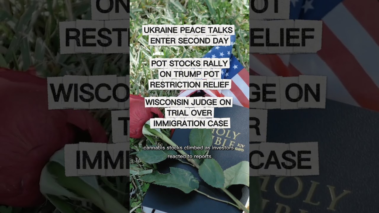 “Trump envoys in Ukraine peace talks,pot stocks rally on federal easing,judge on immigration trial.”