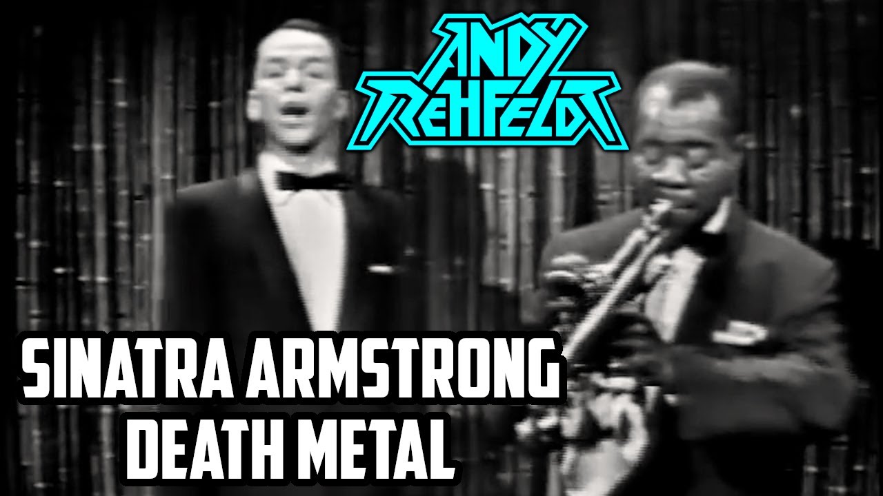Louis Armstrong and Frank Sinatra Sing Death Metal REMASTERED!