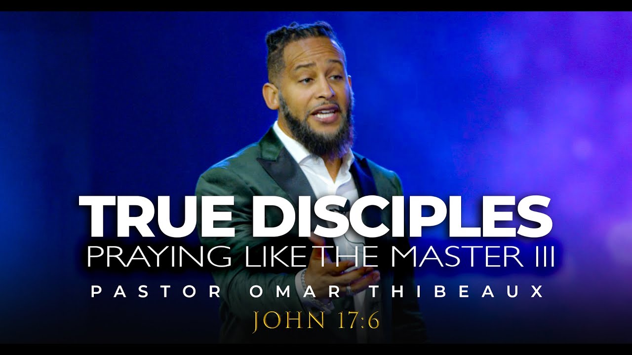 Praying Like The Master III - True Disciples | Pastor Omar Thibeaux