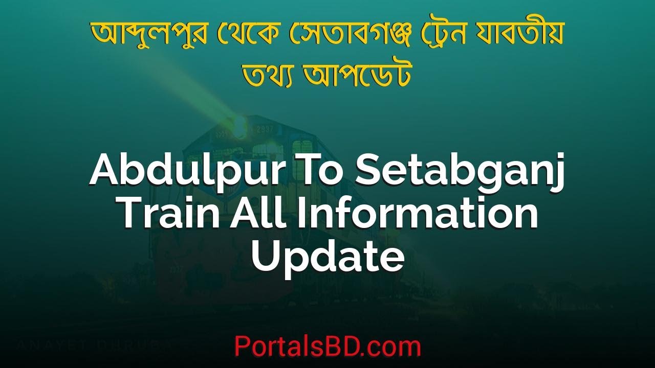 Abdulpur to Setabganj Train Schedule, Ticket Price & All Information Update | Portals BD