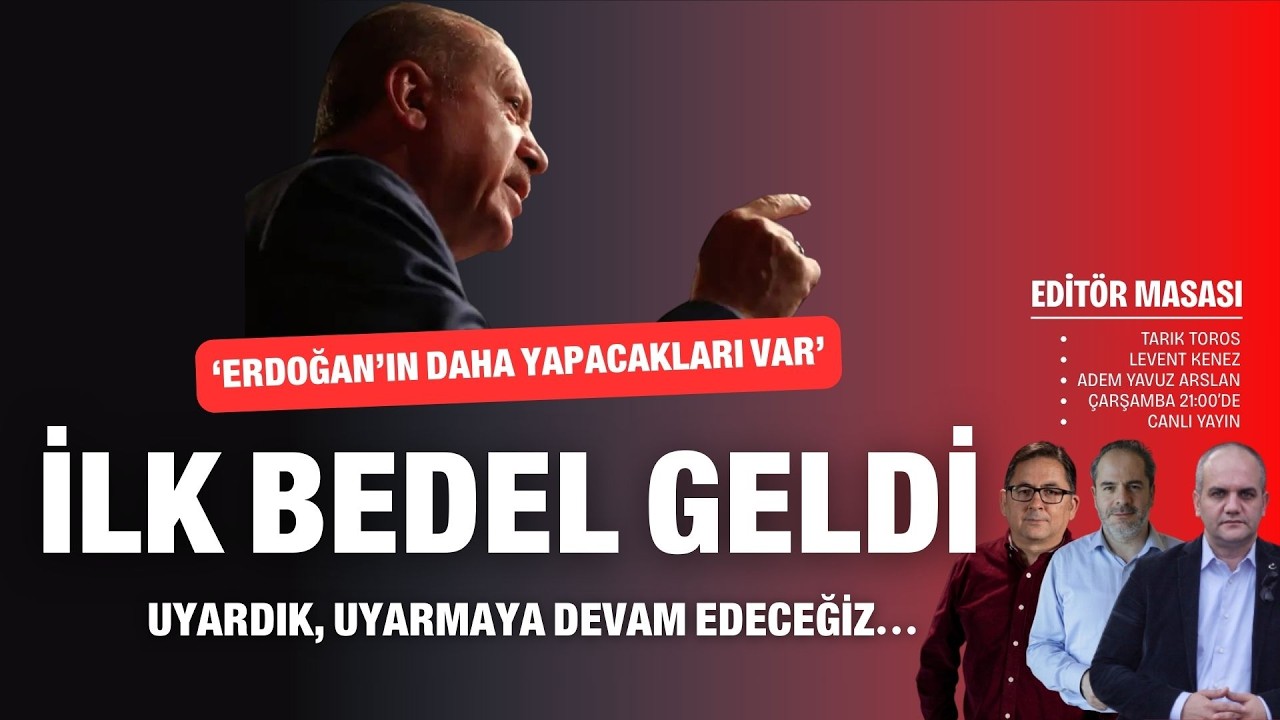 İlk bedel geldi; 'Erdoğan'ın daha yapacakları var' | Editör Masası