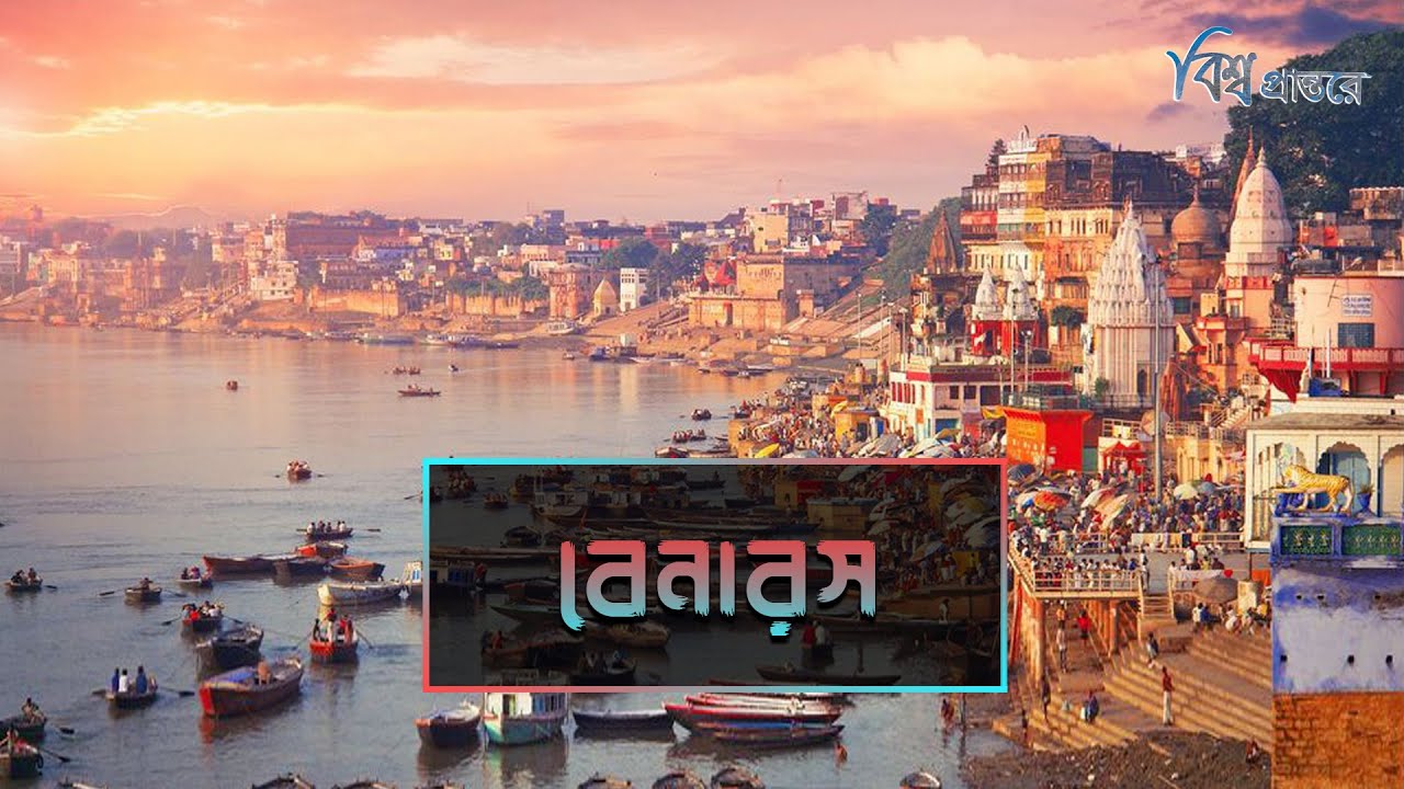 বেনারস- সনাতন ধর্মের তীর্থস্থান | বিশ্ব প্রান্তরে | Banaras | India | Bishwo Prantore