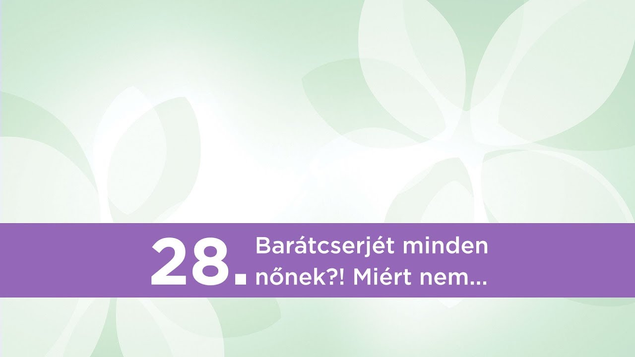 28. Barátcserjét minden nőnek?! Miért nem …