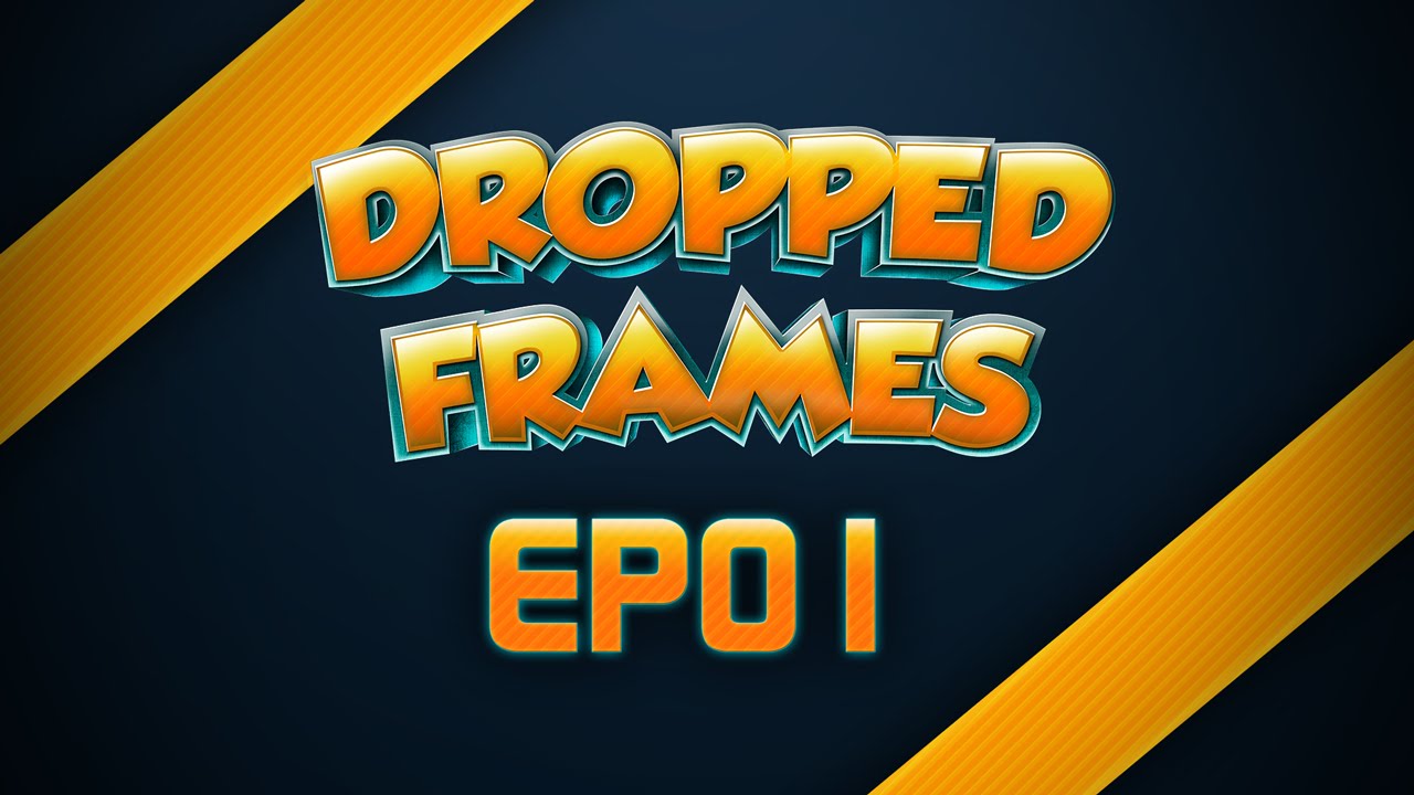 Dropped Frames EP01 - Pilot