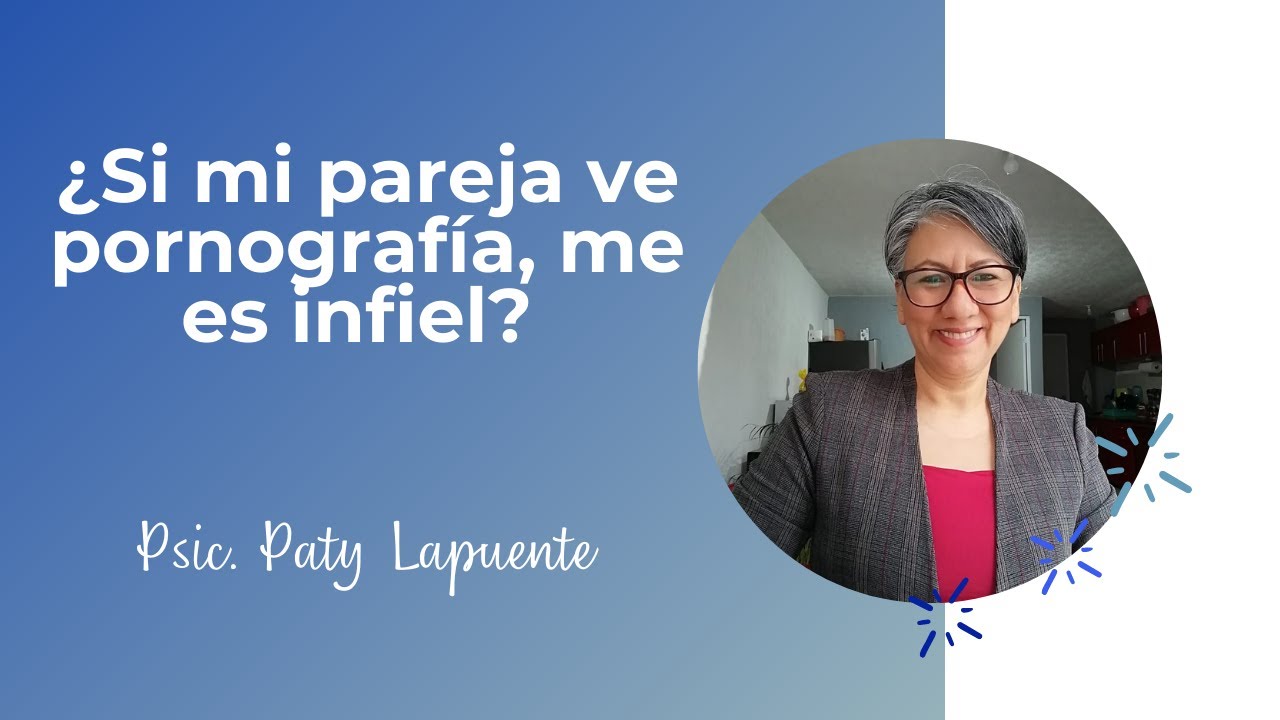 &iquest;SI MI PAREJA VE P0RN0GRAFIA, ME ES INFIEL? | PSIC PATY LAPUENTE