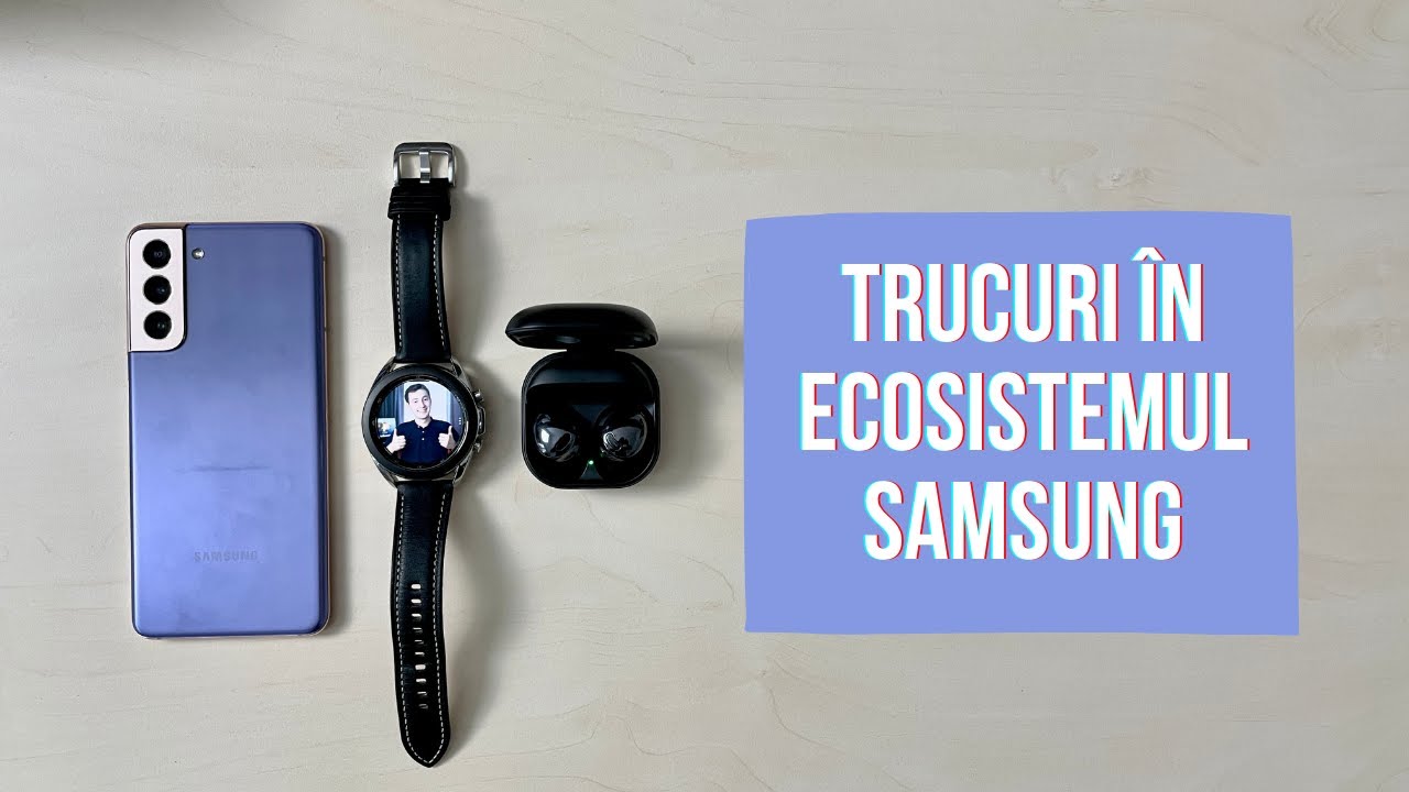 Ecosistemul Samsung: 10 trucuri pe care le poți face cu Galaxy S21, Galaxy Buds și Galaxy Watch 3