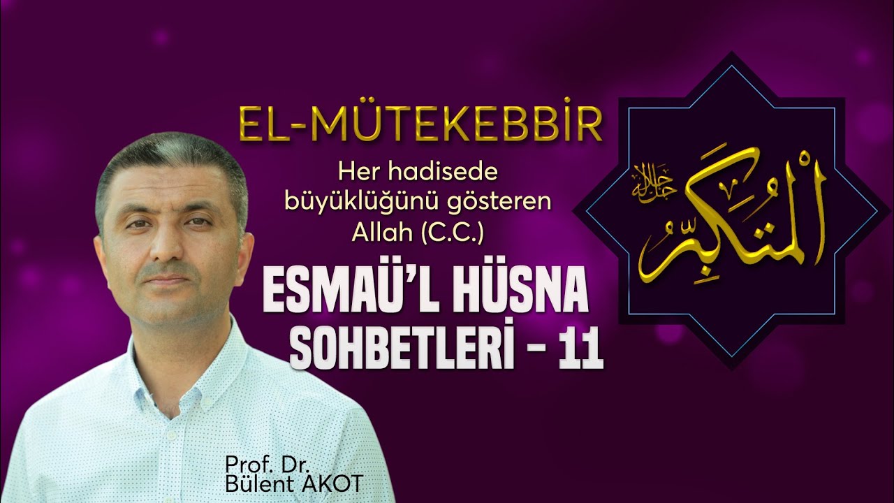 EL - MÜTEKEBBİR C.C. / ESMAÜ'L HÜSNA SOHBETLERİ -11 - Bülent AKOT