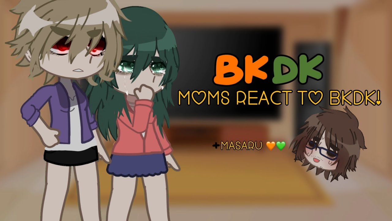 Bkdk moms react to BkDk 🧡💚 :: + Masaru:: Warnings in desc :: CHUI ☆