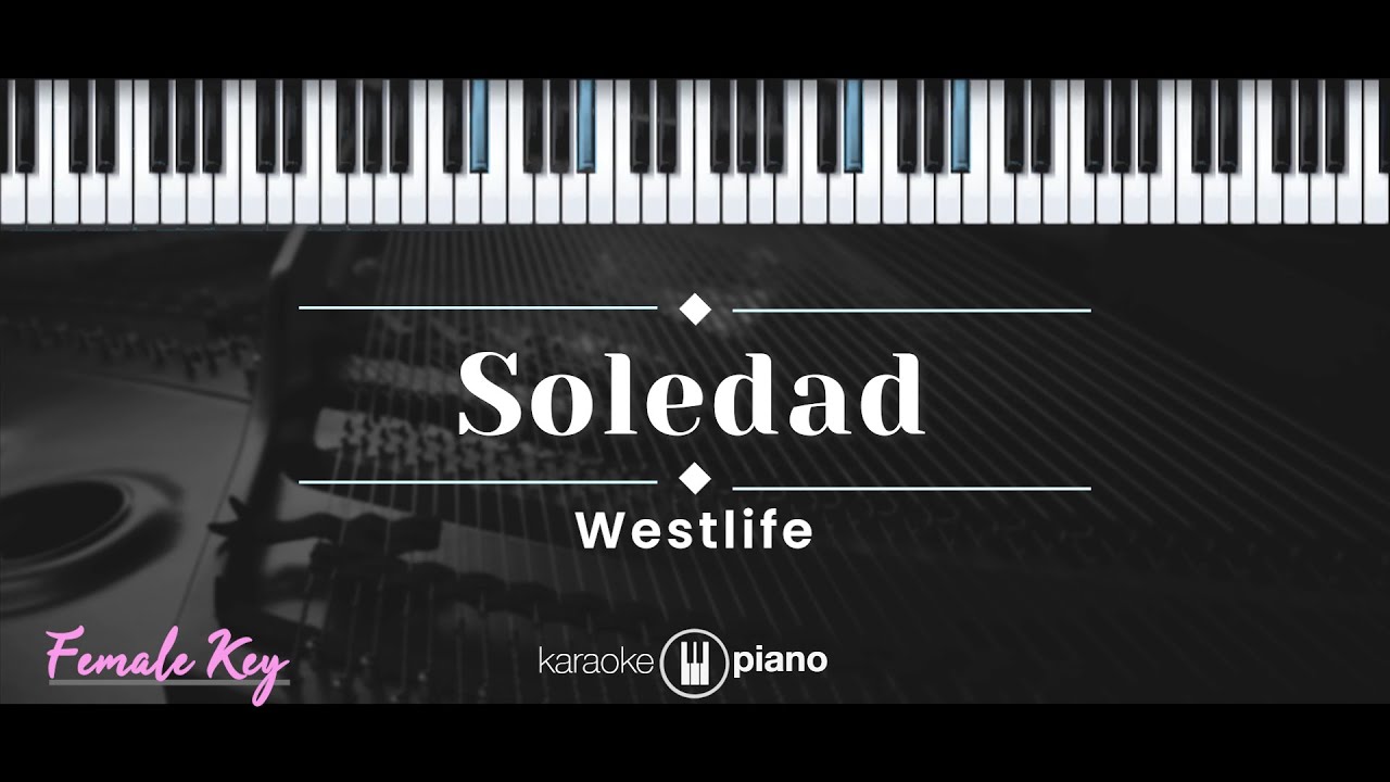 Soledad – Westlife (KARAOKE PIANO - FEMALE KEY)