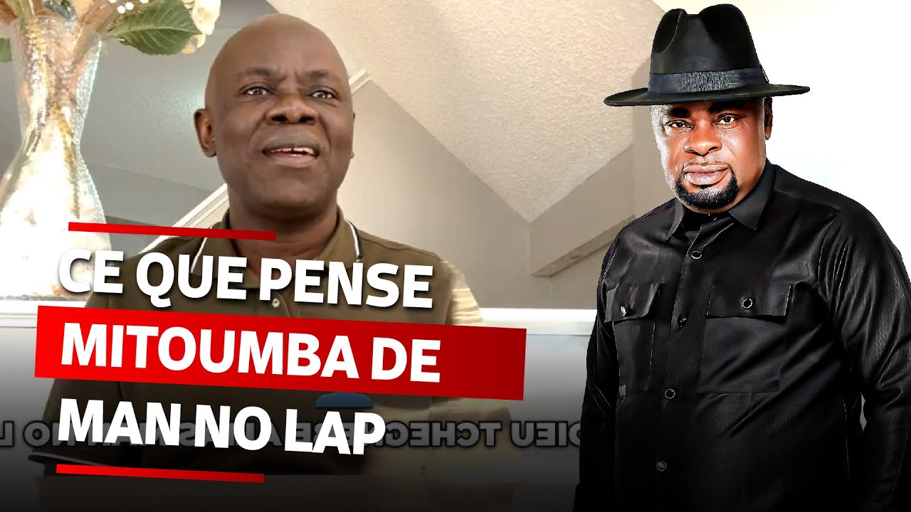 MITOUMBA NOUS DIT TOUT CE QU'IL PENSE DE MAN NO LAP