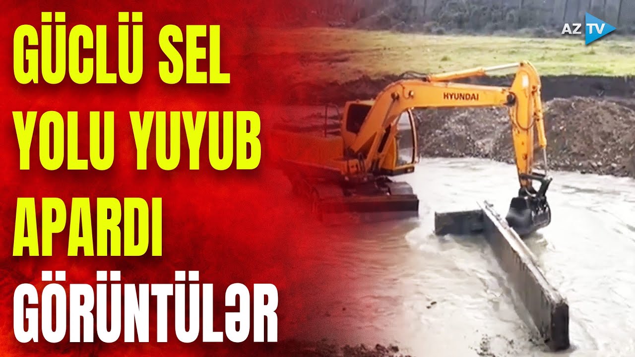 Azərbaycanda güclü sel yolu yuyub apardı: qurumlar TƏCİLİ hərəkətə keçdi