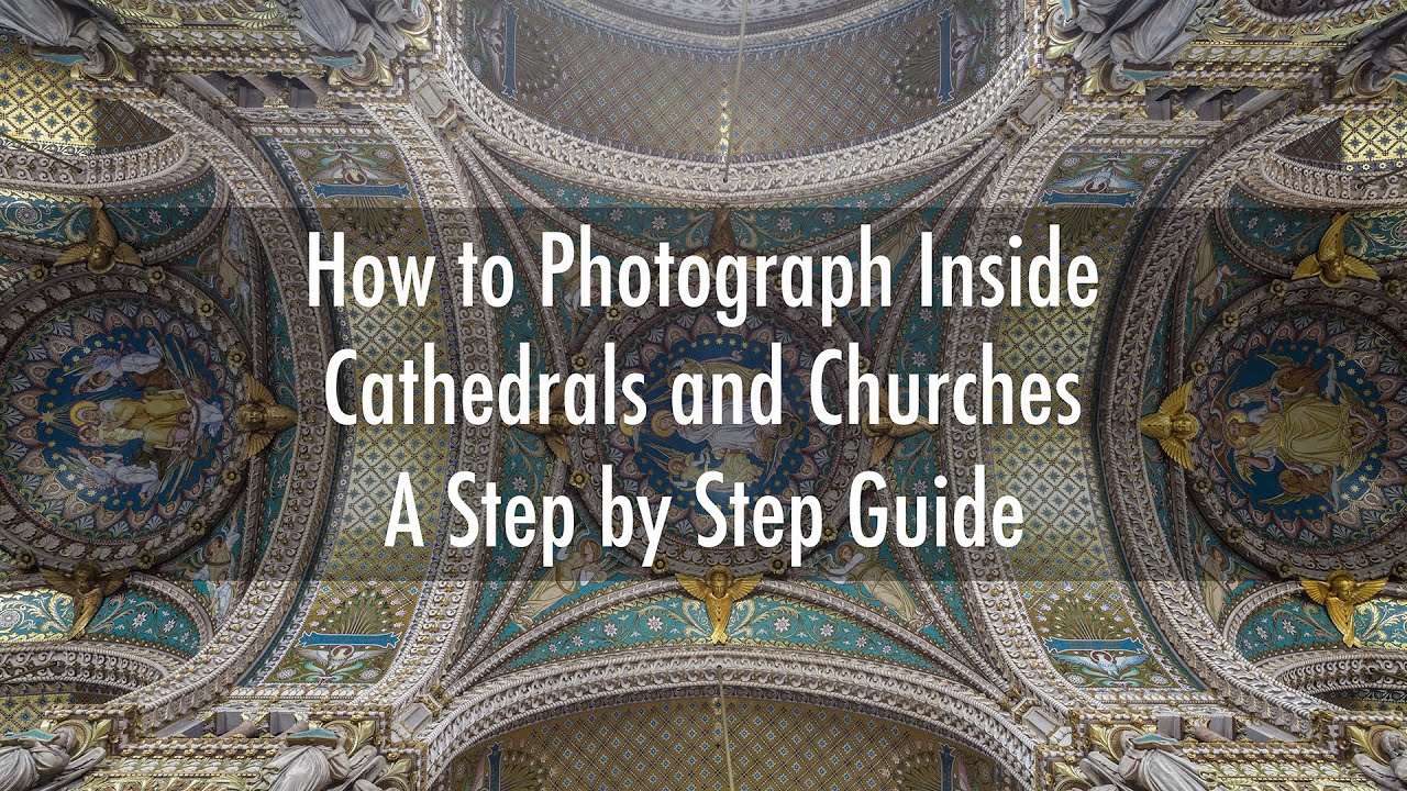 How to Photograph Inside Cathedrals and Churches - A Step by Step Guide