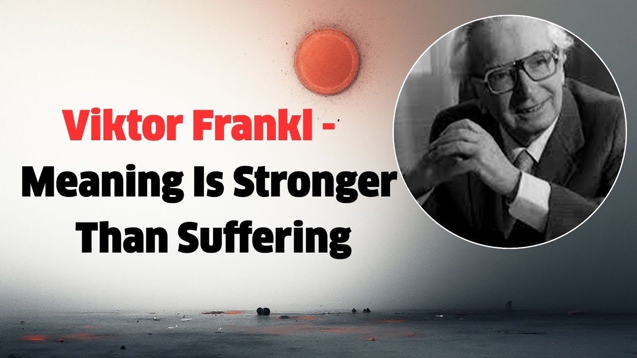 Viktor Frankl –Meaning Is Stronger Than Suffering