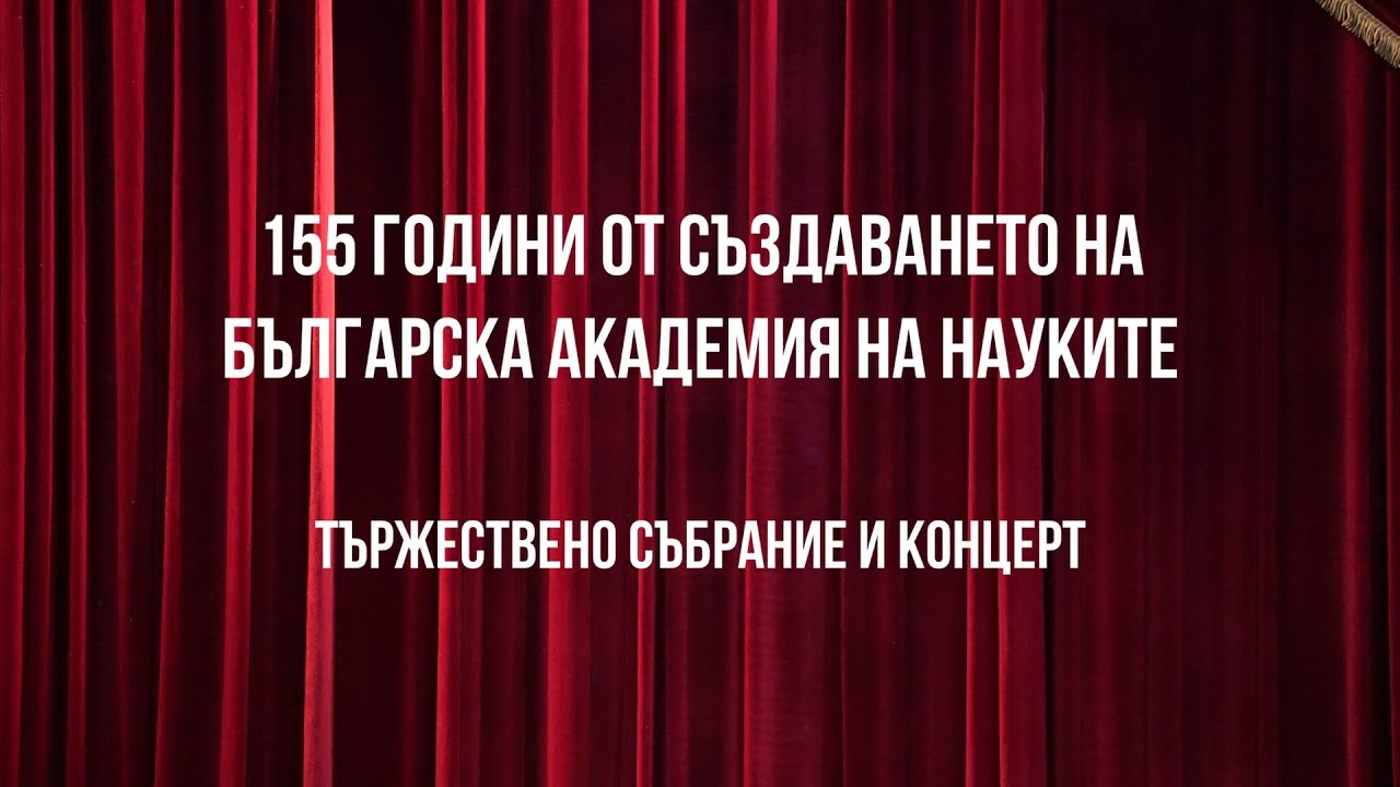 155 години от създаването на Българска академия на науките - тържествено събрание и концерт