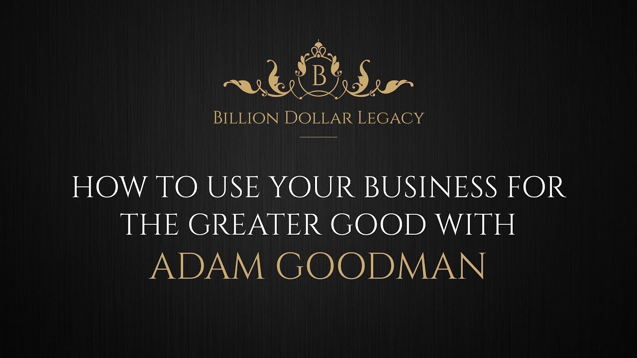 How to Use Your Business for the Greater Good with Adam Goodman