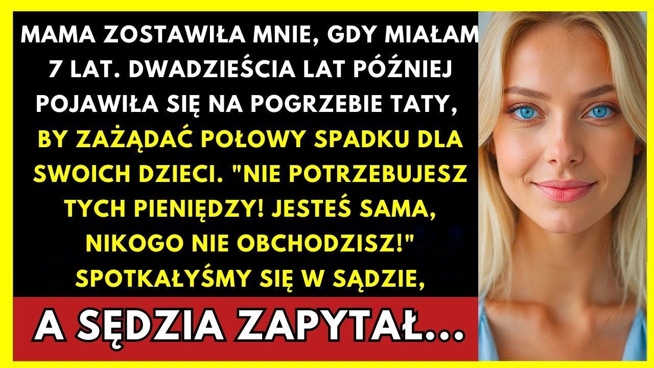 Mama Opuściła Mnie W Wieku 7 Lat. Wróciła Po 20 Latach, By Zażądać Połowy Spadku