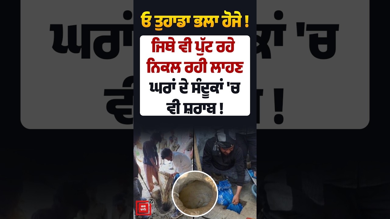 ਓ ਤੁਹਾਡਾ ਭਲਾ ਹੋਜੇ ! ਜਿਥੇ ਵੀ ਪੁੱਟ ਰਹੇ ਨਿਕਲ ਰਹੀ ਲਾਹਣ, ਘਰਾਂ ਦੇ ਸੰਦੂਕਾਂ 'ਚ ਵੀ ਭਰੀ ਸ਼ਰਾਬ !