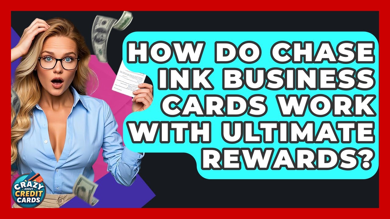 How Do Chase Ink Business Cards Work With Ultimate Rewards? - Crazy About Credit Cards
