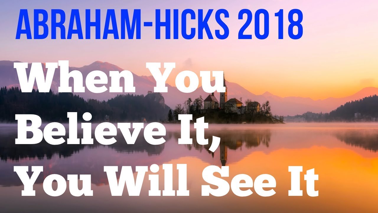 Abraham Hicks 2018 - When You Believe It, You'll See It - No Ads