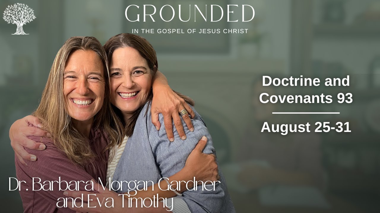 Doctrine and Covenants 93 | Dr. Barbara Morgan Gardner and Eva Timothy | August 25-31