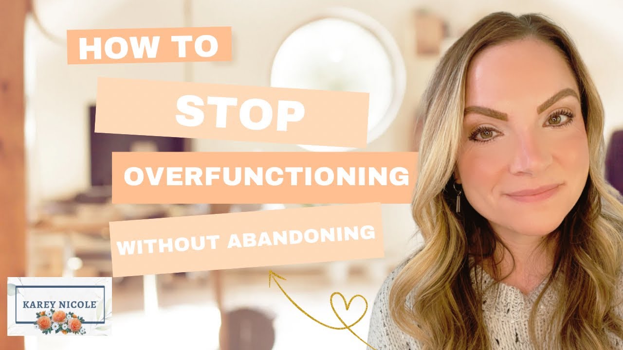 How To Stop Over-functioning Without Abandoning People  