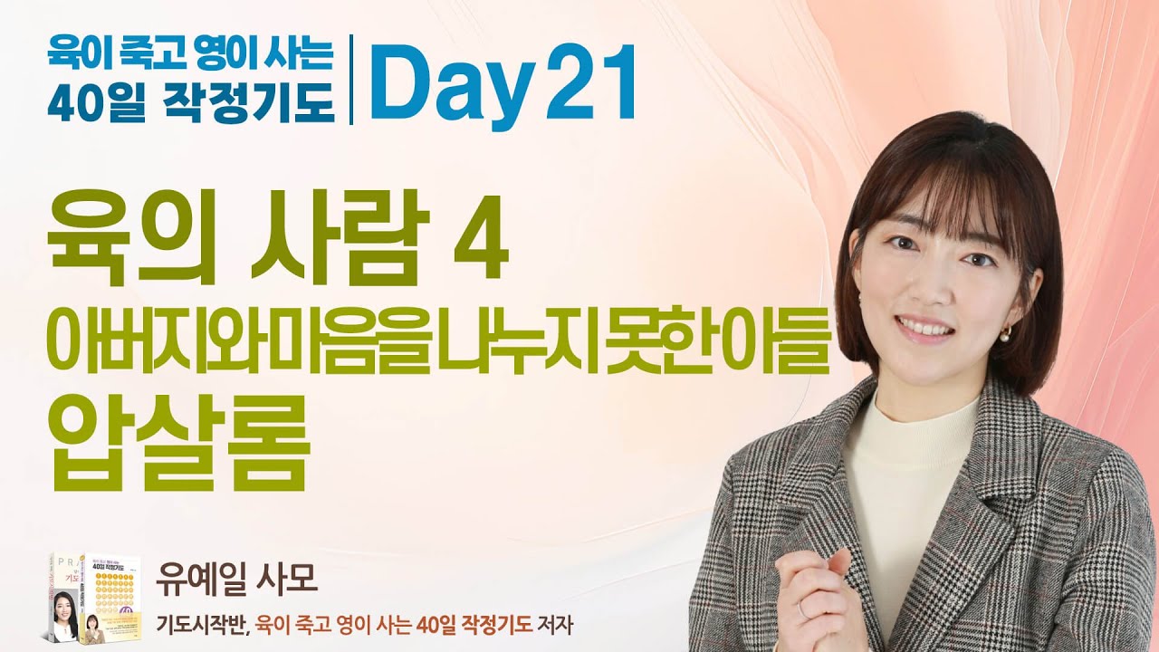 Day 21일차. 육의 사람 4. 아버지와 마음을 나누지 못한 아들 : 압살롬 (사무엘하 13장-18장) : 육이 죽고 영이 사는 40일 작정기도 , 유예일 사모