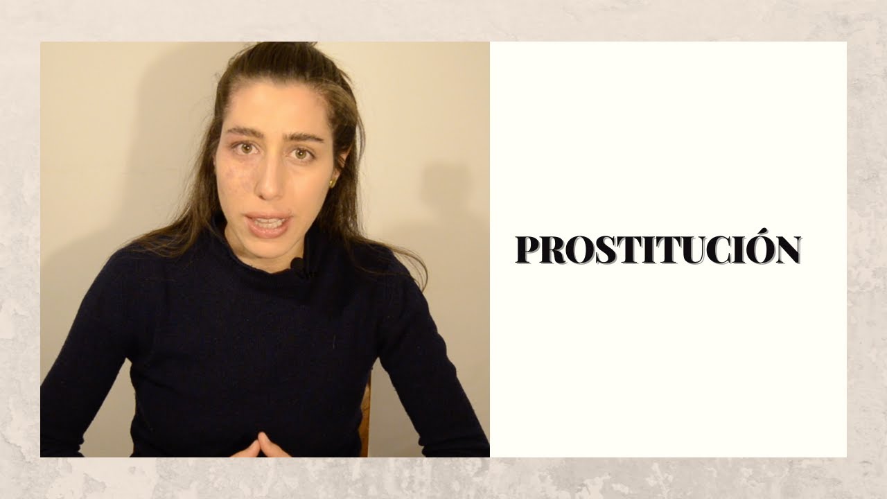 PROSTITUCIÓN: SITUACIÓN ACTUAL//¿ES LEGAL?¿ESTÁ CASTIGADA PENALMENTE?//PUNTOS DE VISTA, DATOS