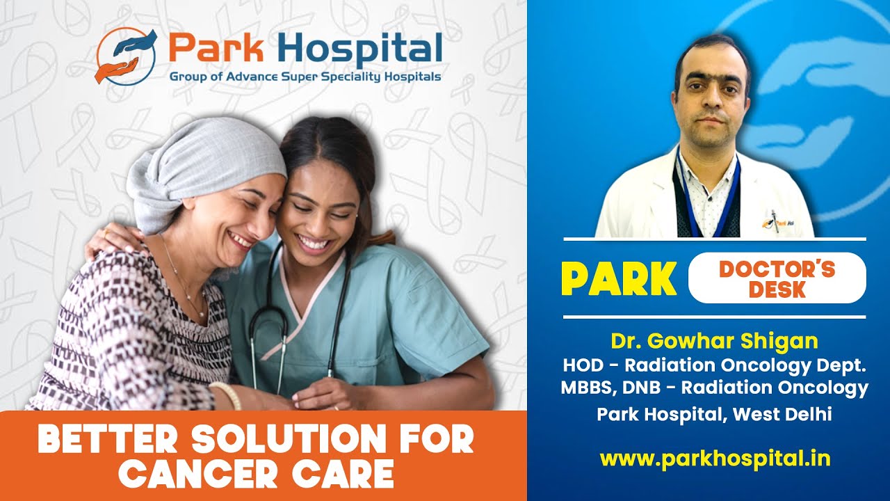 Better Solutions for Cancer Care | Dr. Gowhar Shigan, Radiaton Oncologist | Park Hospital West Delhi