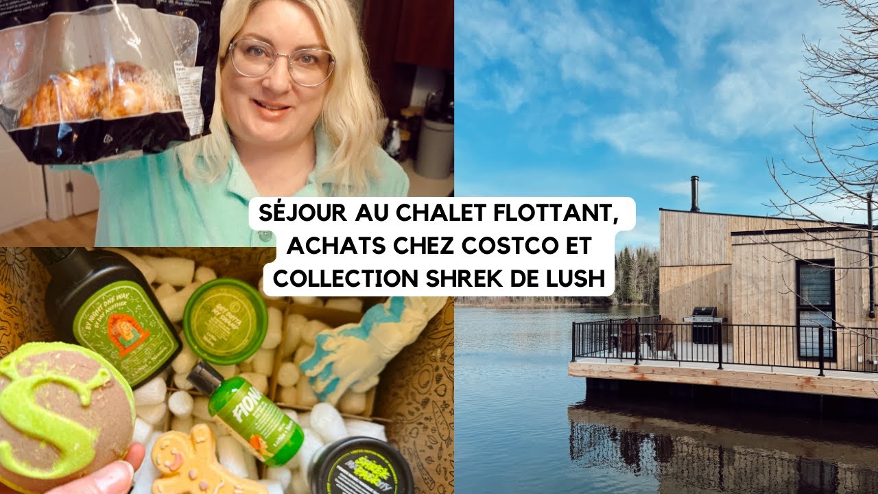 SÉJOUR AU CHALET FLOTTANT BORA BORÉAL, HAUL COSTCO, ET COLLECTION SHREK LUSH - VLOG - EVE MARTEL