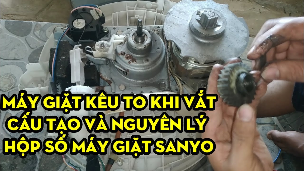 SỬA MÁY GIẶT KÊU TO KHI VẮT,CẤU TẠO VÀ NGUYÊN LÍ HOẠT ĐỘNG HỘP SỐ MÁY GIẶT SANYO