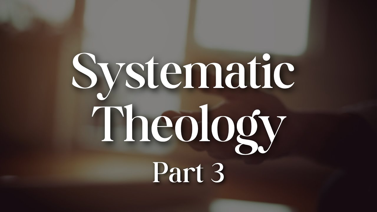 Systematic Theology Part 2 | Week 3