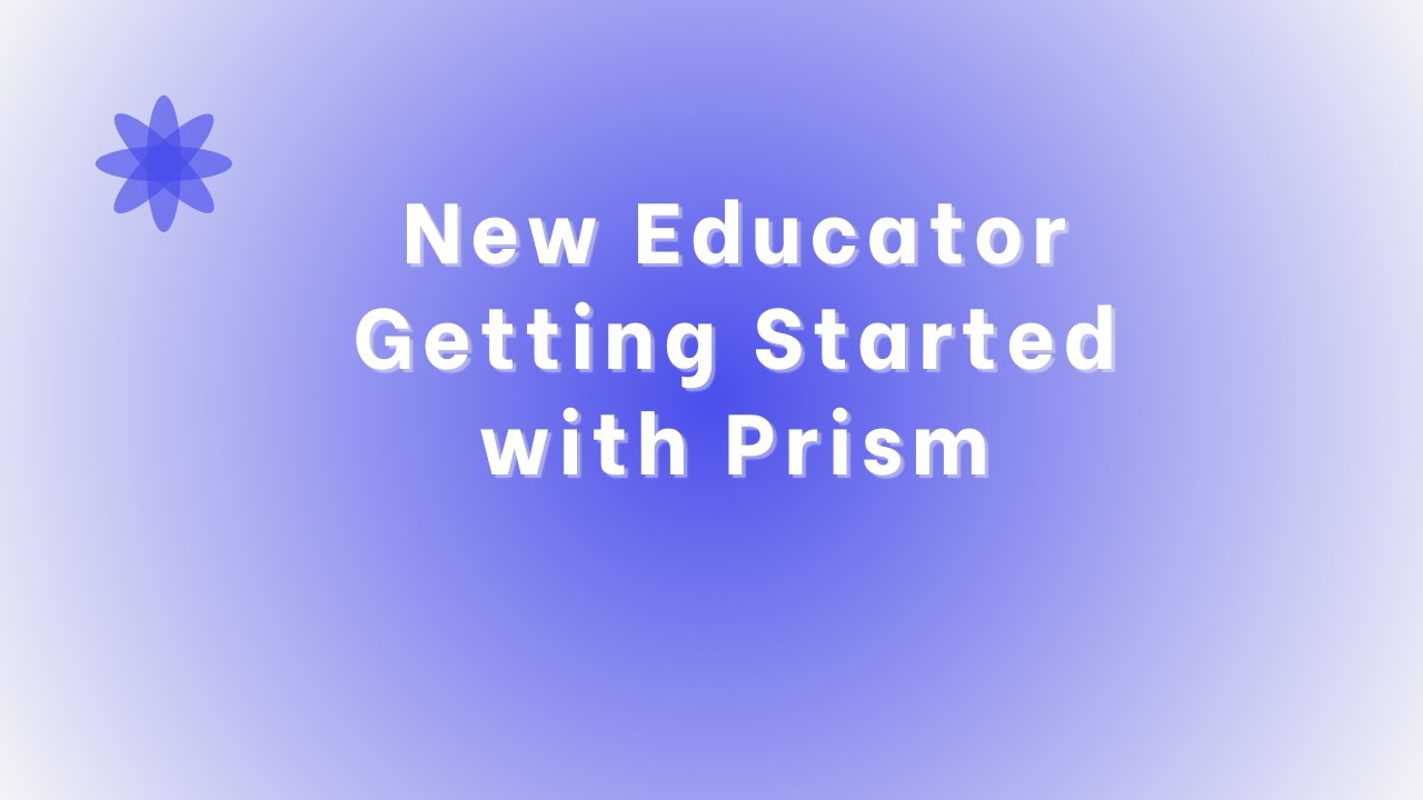 New Educator: Getting Started with Prism