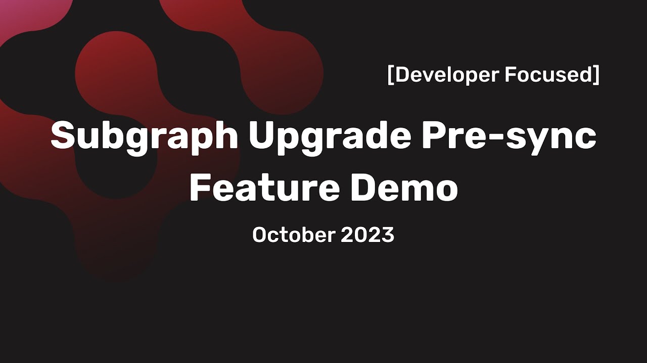 Subgraph Upgrade Pre-sync [Developer Focused Demo]