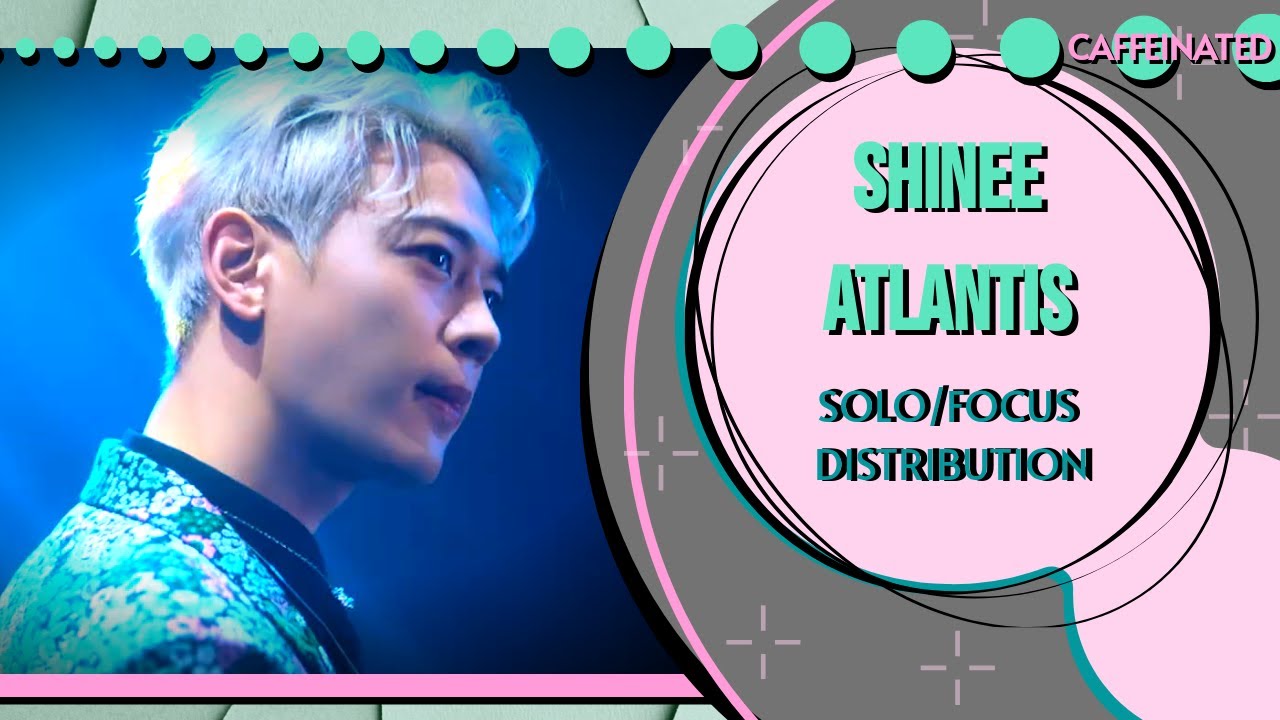 SHINee (샤이니) Atlantis - Solo/Focus Screen Time Distribution