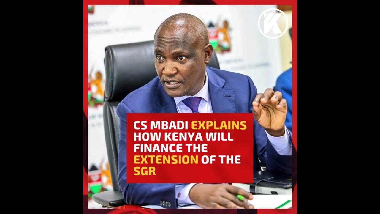CS Mbadi explains how Kenya will finance the extension of the SGR