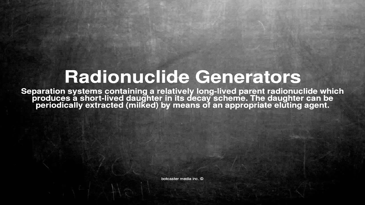 Medical vocabulary: What does Radionuclide Generators mean
