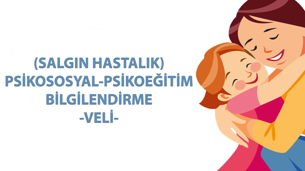 PSİKOSOSYAL DESTEK PSİKOEĞİTİM PROGRAMI - VELİ BİLGİLENDİRME