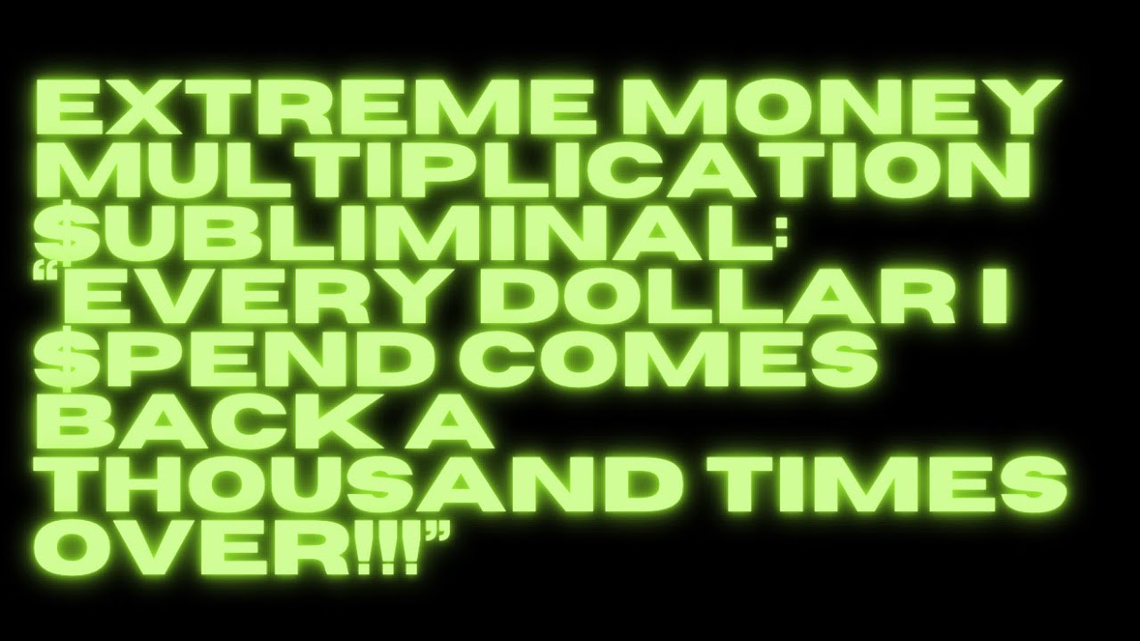 EXTREME MONEY MULTIPLICATION SUBLIMINAL: EVERY DOLLAR YOU SPEND COMES BACK 1000X! (VERY POWERFUL)