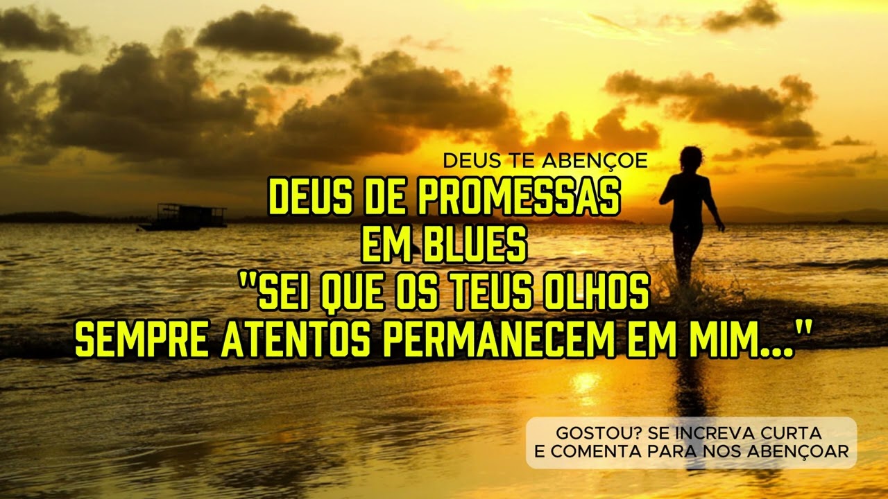 DEUS DE PROMESSAS EM BLUES LOUVOR GOSPEL SEI QUE OS TEUS OLHOS SEMPRE ATENTOS PERMANECEM EM MIM....