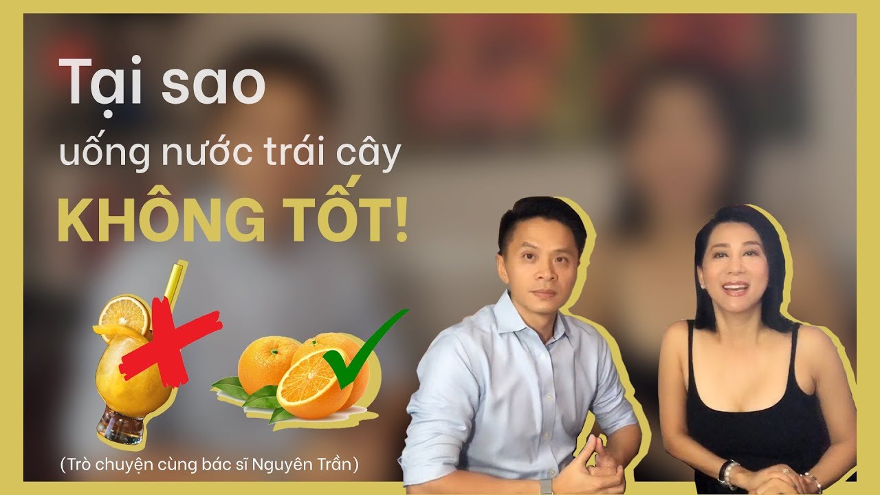 TẠI SAO UỐNG NƯỚC TRÁI CÂY KHÔNG TỐT | MC Nguyễn Cao Kỳ Duyên cùng Bác sĩ Nguyên Trần