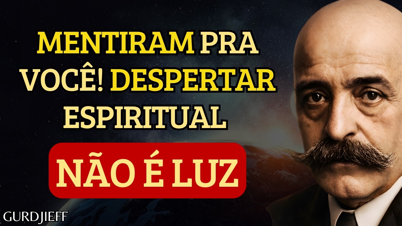 O Verdadeiro Despertar Espiritual Não Tem Nada de Luz (Mentiram Para Você a Vida Inteira) Gurdjieff