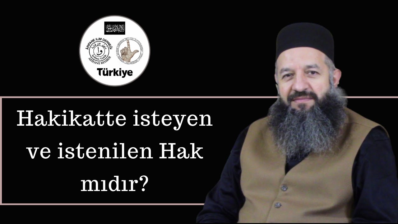 Hakikatte isteyen ve istenilen Hak mıdır?