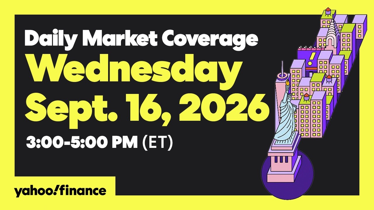 Yahoo Finance Live: Daily Market Coverage - September 16, 2026 1:55PM - 5PM (ET)