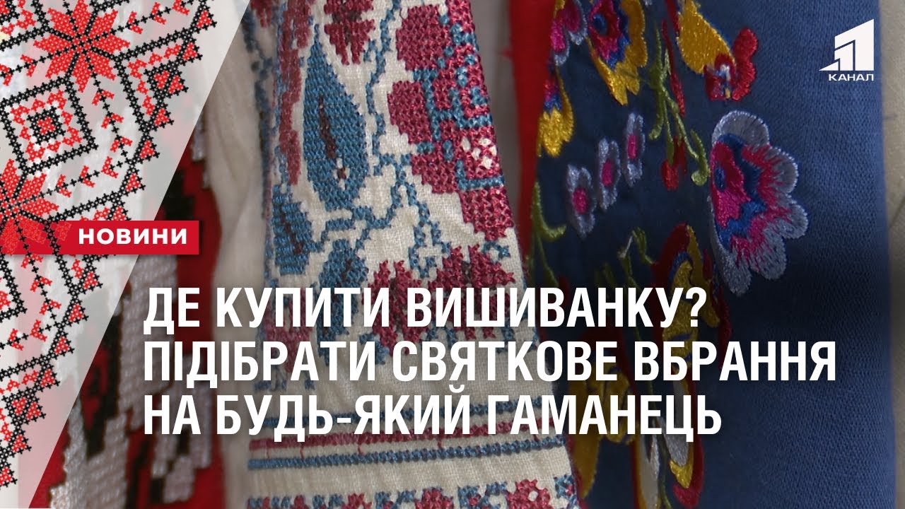 ДЕ КУПИТИ ВИШИВАНКУ? Підібрати святкове вбрання можна на будь-який гаманець