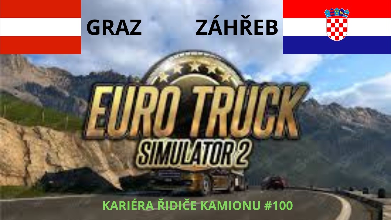 Kariéra řidiče kamionu #100 | Euro Truck Simulator 2 – Graz do Záhřeb 🇦🇹🇭🇷