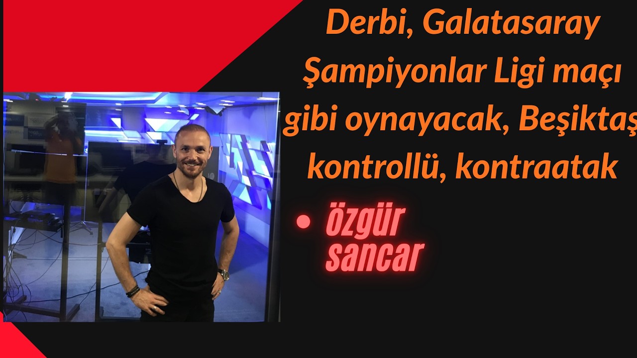 Derbi, Galatasaray Şampiyonlar Ligi ma&ccedil;ı gibi oynayacak, Beşiktaş kontroll&uuml;, kontraatak