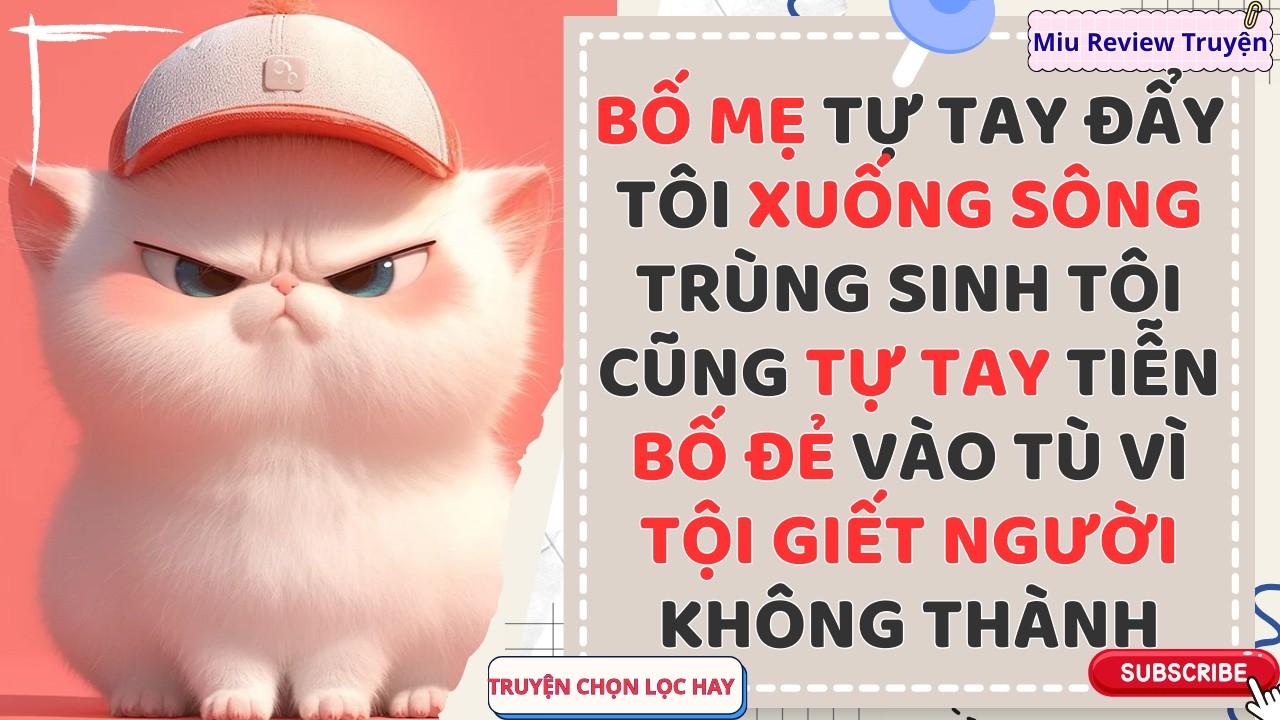 FULL - BỐ MẸ ĐẨY TÔI CHẾT ĐUỐI SỐNG LẠI KIẾP NÀY TÔI TỰ TAY TIỄN BỐ ĐẺ VÀO TÙ VÌ TỘI GIẾT NGƯỜI